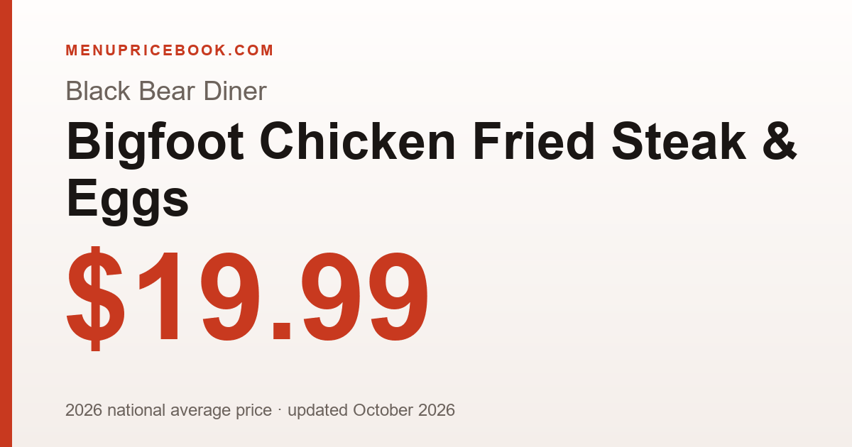 Black Bear Diner Bigfoot Chicken Fried Steak & Eggs price: $19.99 (2026)
