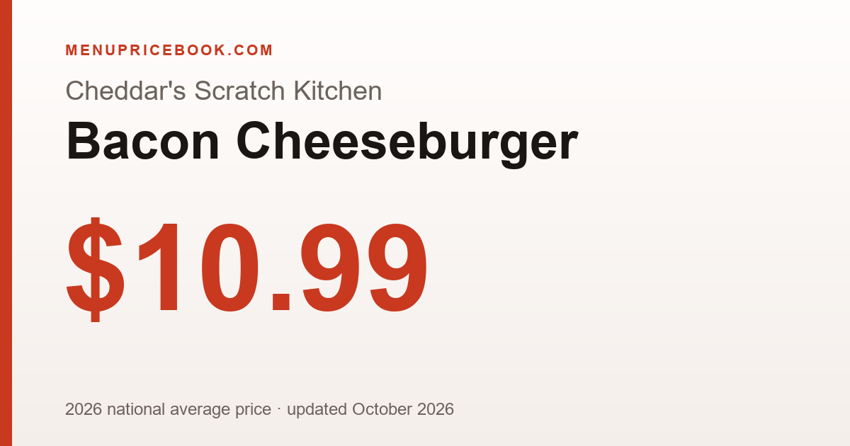 Cheddar's Scratch Kitchen Bacon Cheeseburger price: $10.99 (2026)