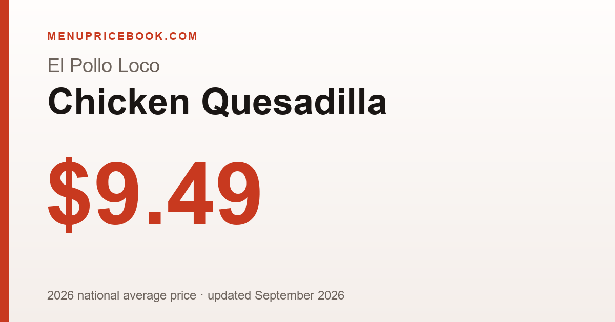 El Pollo Loco Chicken Quesadilla price: $9.49 (2026)
