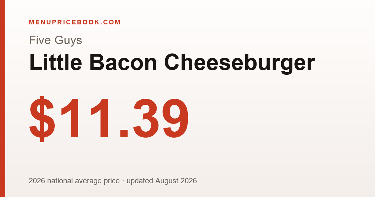 Five Guys Little Bacon Cheeseburger price: $11.39 (2026)