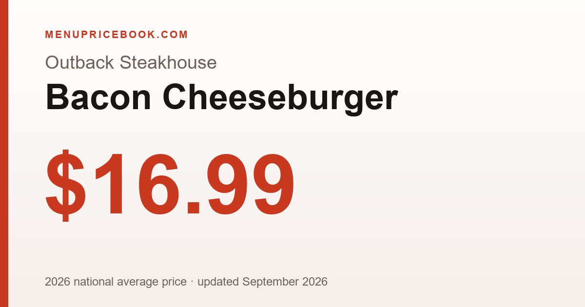 Outback Steakhouse Bacon Cheeseburger price: $16.99 (2026)
