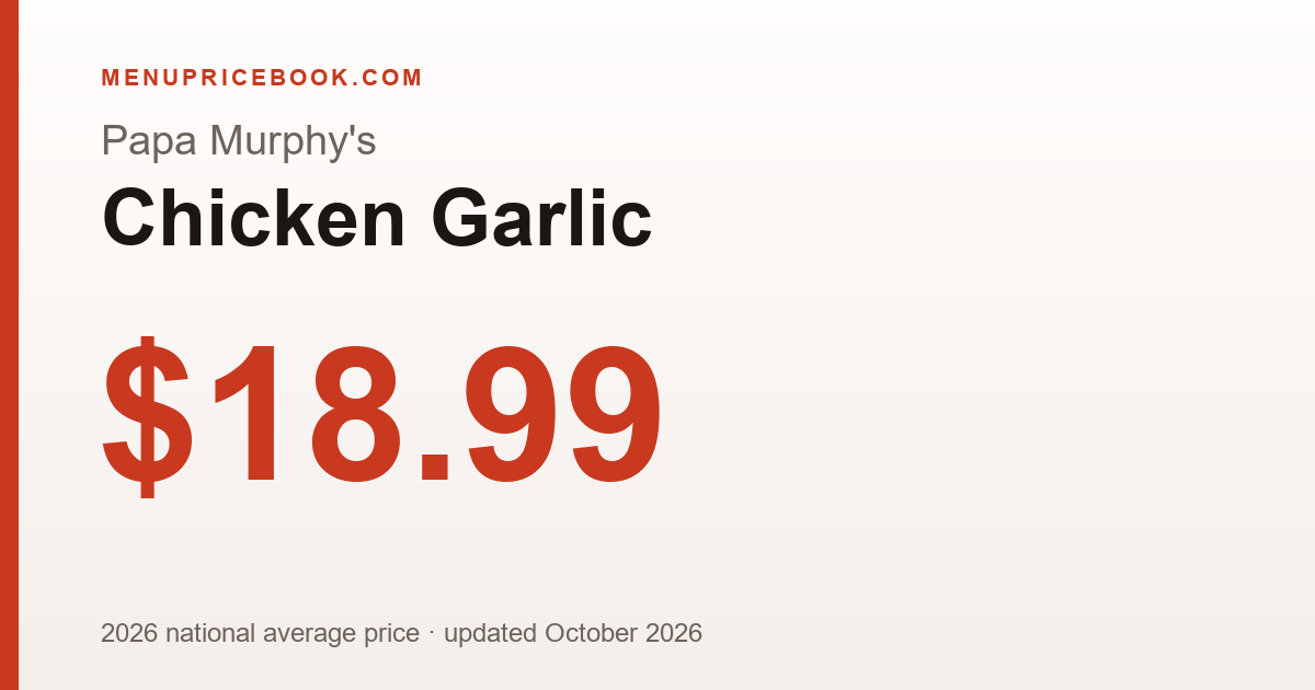 Papa Murphy's Chicken Garlic price: $18.99 (2026)