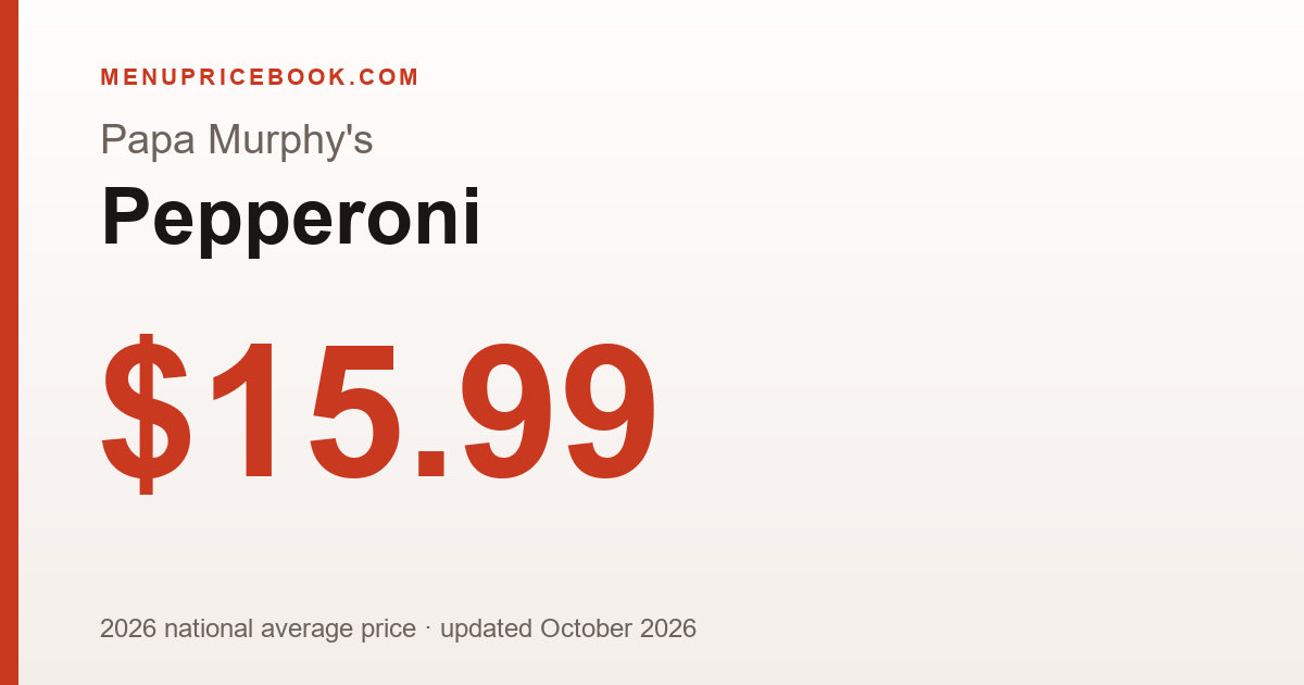Papa Murphy's Pepperoni price: $15.99 (2026)