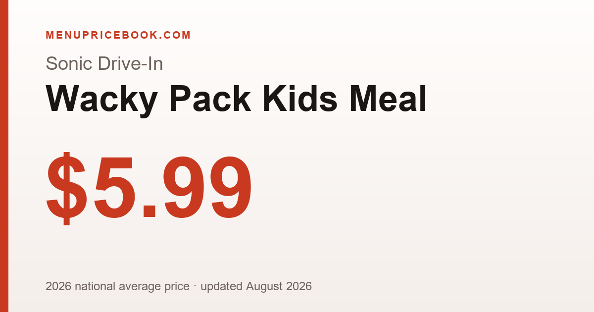Sonic Drive-In Wacky Pack Kids Meal price: $5.99 (2026)