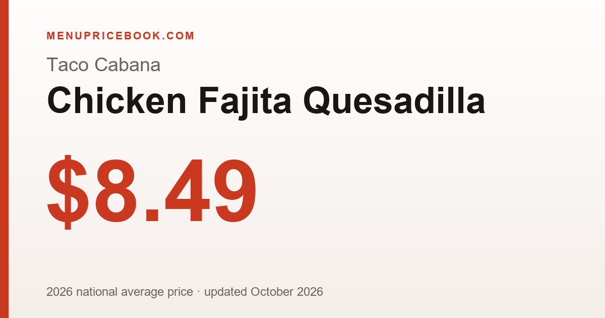 Taco Cabana Chicken Fajita Quesadilla price: $8.49 (2026)