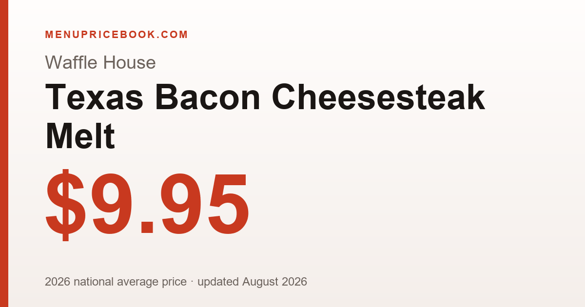 Waffle House Texas Bacon Cheesesteak Melt price: $9.95 (2026)
